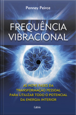 Frequência Vibracional: As Nove Fases Da Transformação Pessoal Para Utilizar Todo O Potencial Da Energia Interior