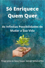 Só Enriquece Quem Quer: As Infinitas Possibilidades De Mudar A Sua Vida