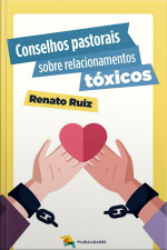 Conselhos Pastorais Sobre Relacionamentos Tóxicos