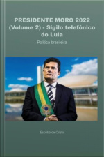 Presidente Moro - Sigilo Telefônico Do Lula