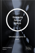 Educação Sexual Bíblica: Um Manual Para Os Pais