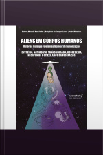 Aliens Em Corpos Humanos: Histórias Reais Que Revelam As Técnicas De Humanização
