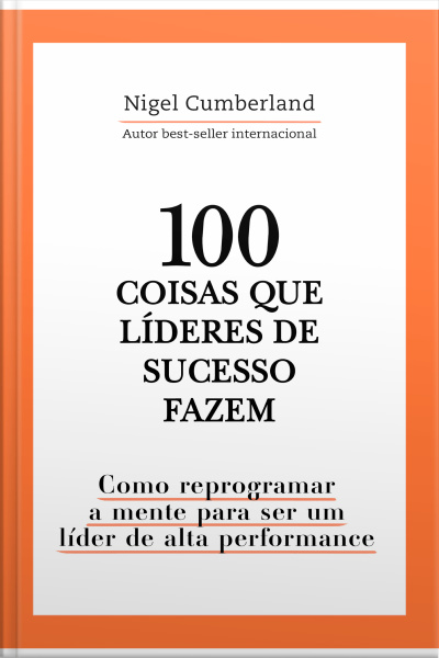 100 Coisas Que Líderes De Sucesso Fazem: Como Reprogramar A Mente Para Ser Um Líder De Alta Performance