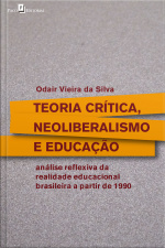 Teoria Crítica, Neoliberalismo E Educação: Análise Reflexiva Da Realidade Educacional Brasileira A Partir De 1990