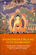 A Viagem Da Cruz Ao Teto Do Mundo: Encontros Culturais E Diálogo Inter-religioso Nas Missões Da Companhia De Jesus Na Índia E No Tibete (séc. Xvi-xviii)