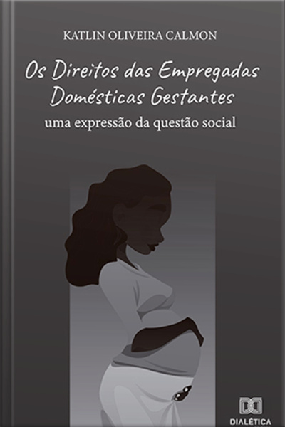 Os Direitos Das Empregadas Domésticas Gestantes: Uma Expressão Da Questão Social