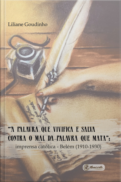 a Palavra Que Vivifica E Salva Contra O Mal Da Palavra Que Mata: Imprensa Católica - Belém (1910-1930)