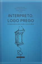 Interpreto, Logo Prego: Princípios Práticos Para Estudar E Ensinar A Bíblia
