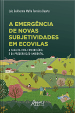 A Emergência De Novas Subjetividades Em Ecovilas: A Saga Da Vida Comunitária E Da Preservação Ambiental