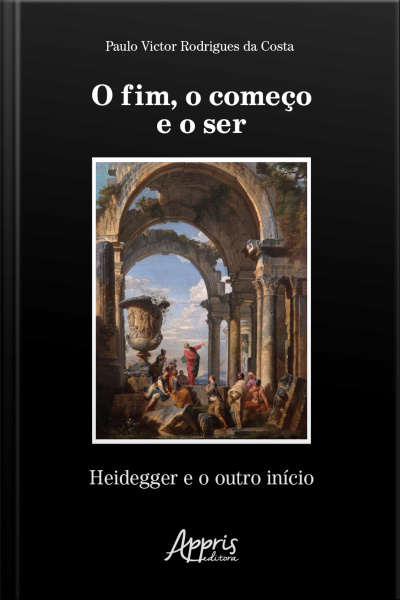 O Fim, O Começo E O Ser: Heidegger E O Outro Início