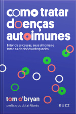 Como Tratar Doenças Autoimunes: Entenda As Causas, Seus Sintomas E Tome As Decisões Adequadas