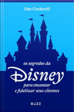 Os Segredos Da Disney Para Encantar E Fidelizar Seus Clientes
