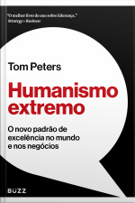 Humanismo Extremo: O Novo Padrão De Excelência No Mundo E Nos Negócios