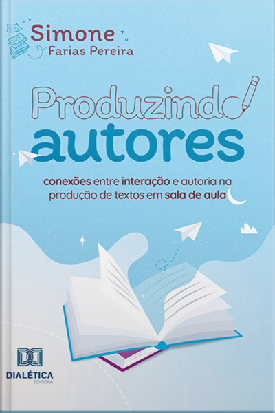 Produzindo Autores: Conexões Entre Interação E Autoria Na Produção De Textos Em Sala De Aula