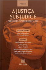 A Justiça Sub Judice - Reflexões Interdisciplinares: Volume 4