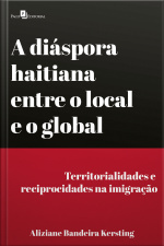 A Diáspora Haitiana Entre O Local E O Global: Territorialidades E Reciprocidades Na Imigração