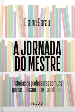 A Jornada Do Mestre: Histórias De Professores Comuns Que Se Dedicam Ao Extraordinário