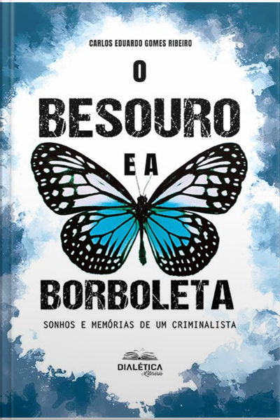 O Besouro E A Borboleta: Sonhos E Memórias De Um Criminalista