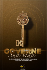 Governe A Sua Vida: 12 Chaves Que Te Levarão Para Uma Vida Extraordinária