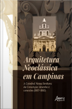 Arquitetura Neoclássica Em Campinas: A Catedral Nossa Senhora Da Conceição: Desenho E Conexões (1807-1883)