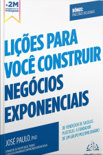 Lições Para Você Construir Negócios Exponenciais: De Vendedor De Sacolas Plásticas A Fundador De Um Grupo Multimilionário