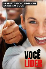 Você Líder: Despertando O Líder Que Existe Em Você