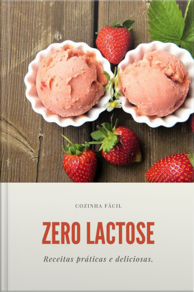 Zero Lactose-receitas Práticas E Deliciosas.: Ebook Com Receitas Práticas E Deliciosas Para Pessoas Intolerantes À Lactose.