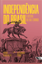 Independência Do Brasil: A História Que Não Terminou