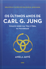Os Últimos Anos De Carl G. Jung: Ensaios Sobre Sua Vida E Obra Na Maturidade