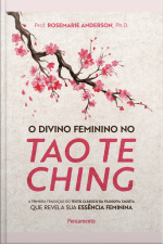 O Divino Feminino No Tao Te Ching: A Primeira Tradução Do Texto Clássico Da Filosofia Taoista Que Revela Sua Essência Feminina