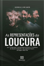 As Representações Da Loucura: Em o Alienista, De Machado De Assis E o Sistema Do Doutor Alcatrão E Do Professor Pena, De Edgar Allan Poe