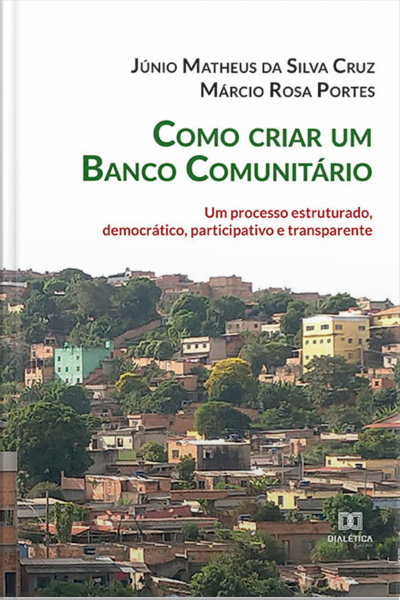 Como Criar Um Banco Comunitário: Um Processo Estruturado, Democrático, Participativo E Transparente