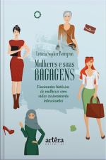 Mulheres E Suas Bagagens: Fascinantes Histórias De Mulheres Com Vidas Curiosamente Interessantes