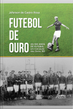 Futebol De Ouro: Os 100 Anos De Futebol Em Conceição Dos Ouros, Mg