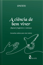 A Ciência Do Bem Viver: Manual, Fragmentos E Sentenças - Conselhos Sábios Para Viver Melhor