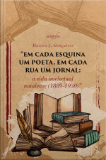 “Em cada esquina um poeta, em cada rua um jornal: a vida intelectual natalense (1889-1930)”