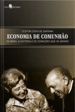 Economia De Comunhão: Os Bens, A História E Os Corações Que Os Movem