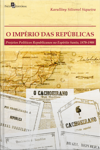 O Império Das Repúblicas: Projetos Políticos Republicanos No Espírito Santo (1870-1908)