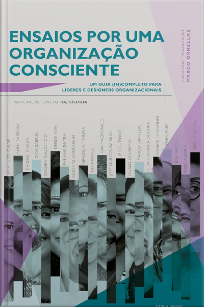 Ensaios Por Uma Organização Consciente: Um Guia (in)completo Para Líderes E Designers Organizacionais