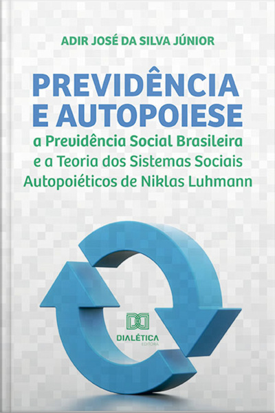 Previdência E Autopoiese: A Previdência Social Brasileira E A Teoria Dos Sistemas Sociais Autopoiéticos De Niklas Luhmann