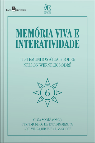 Memória Viva E Interatividade (vol. 6): Testemunhos De Encerramento Sobre Nelson Werneck Sodré