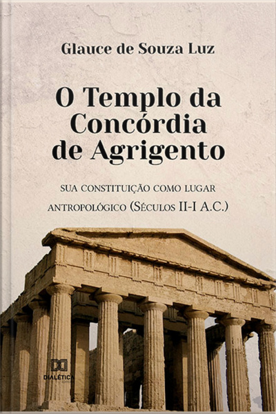 O Templo Da Concórdia De Agrigento: Sua Constituição Como Lugar Antropológico (séculos Ii-i A.c.)