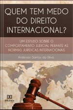 Quem Tem Medo Do Direito Internacional?: Um Estudo Sobre O Comportamento Judicial Perante As Normas Jurídicas Internacionais