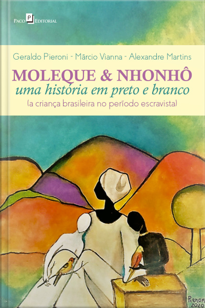 Moleque  Nhonhô: Uma História Em Preto E Branco (a Criança Brasileira No Período Escravista)