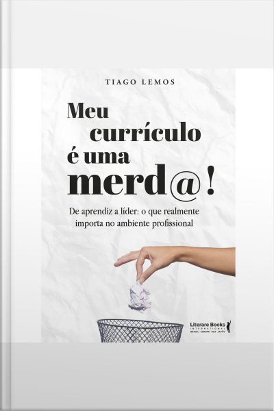 Meu Currículo É Uma Merd@: De Aprendiz A Líder: O Que Realmente Importa No Ambiente Profissional