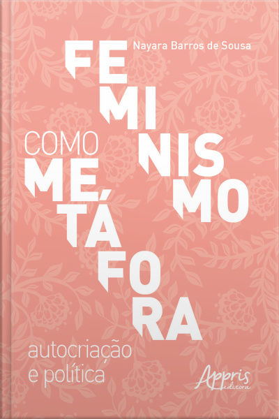 Feminismo Como Metáfora: Autocriação E Política