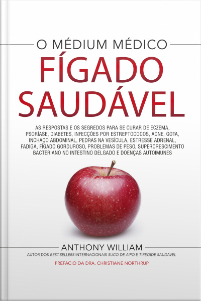 Fígado Saudável: As Respostas E Os Segredos Para Se Curar De Eczema, Psoríase, Diabetes, Infecções Por Estreptococos, Acne, Gota, Inchaço Abdominal, Pedras Na Vesícula, Estressa Adrenal, Fadiga, Fígado Gorduroso, Problemas De Peso, Etc