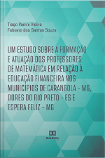 Um Estudo Sobre A Formação E Atuação Dos Professores De Matemática Em Relação À Educação Financeira Nos Municípios De Carangola – Mg, Dores Do Rio Preto – Es E Espera Feliz – Mg