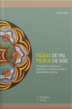 Filhas De Pai, Filhos De Mãe: Complexos De Pai E Mãe E Caminhos Para A Identidade Própria