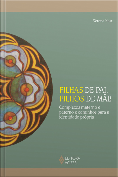 Filhas De Pai, Filhos De Mãe: Complexos De Pai E Mãe E Caminhos Para A Identidade Própria